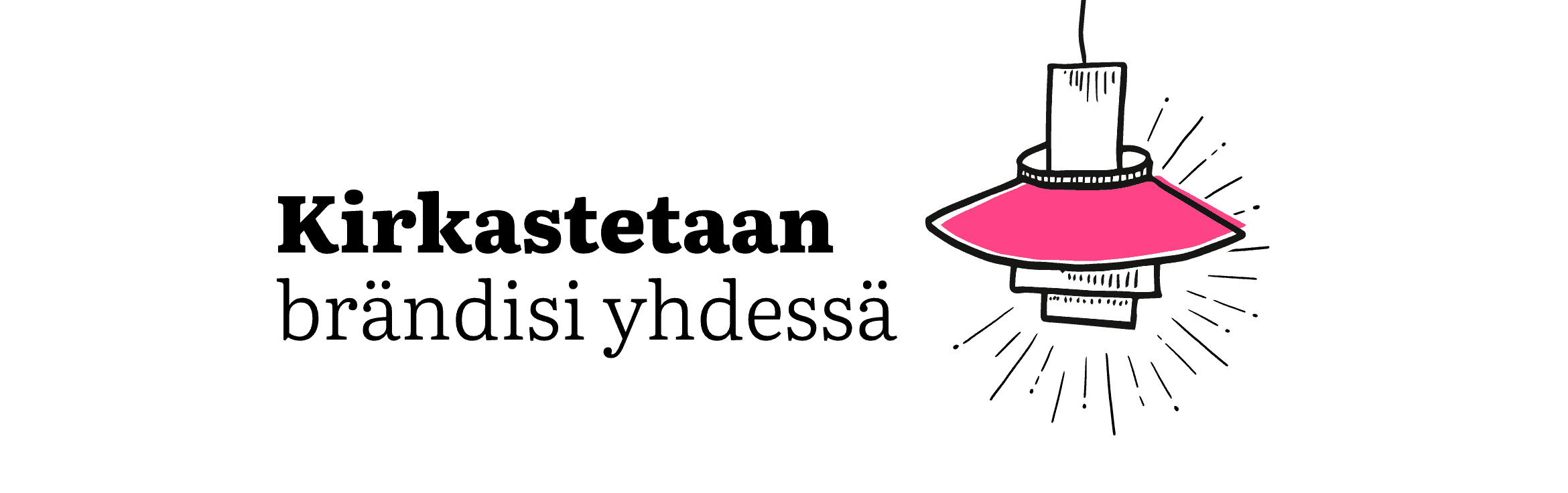 Kirkastetaan brändisi yhdessä. Katso yhteystiedot alta.